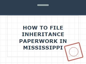 How to File Inheritance Paperwork in Mississippi