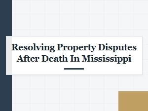 Resolving Property Disputes After Death in Mississippi