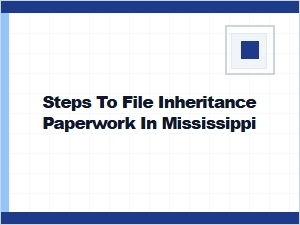 Steps to File Inheritance Paperwork in Mississippi