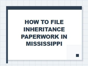 How to File Inheritance Paperwork in Mississippi