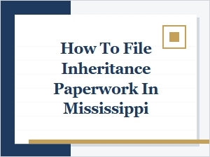 How to File Inheritance Paperwork in Mississippi