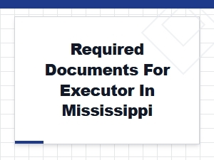 Required Documents for Executor in Mississippi