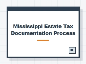 Mississippi Estate Tax Documentation Process