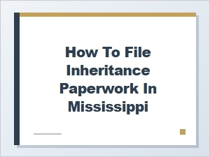 How to File Inheritance Paperwork in Mississippi