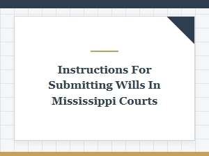 Instructions for Submitting Wills in Mississippi Courts