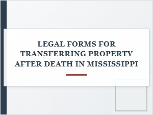 Legal Forms for Transferring Property After Death in Mississippi
