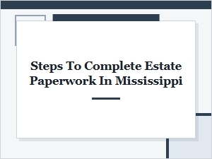 Steps to Complete Estate Paperwork in Mississippi