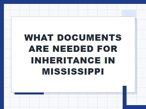 What Documents Are Needed for Inheritance in Mississippi