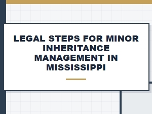Legal Steps for Minor Inheritance in Mississippi