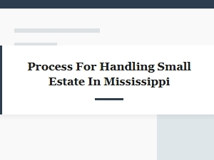 Process for Handling Small Estate in Mississippi