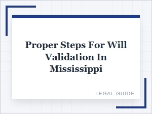 Proper Steps for Will Validation in Mississippi