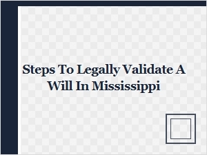 Steps to Legally Validate a Will in Mississippi